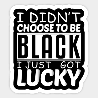 Embracing Fortunes of Diversity: I Didn't Choose to be Black, I Just Got Lucky Sticker